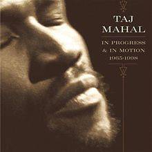 Taj Mahal : In Progress and in Motion 1965-1998